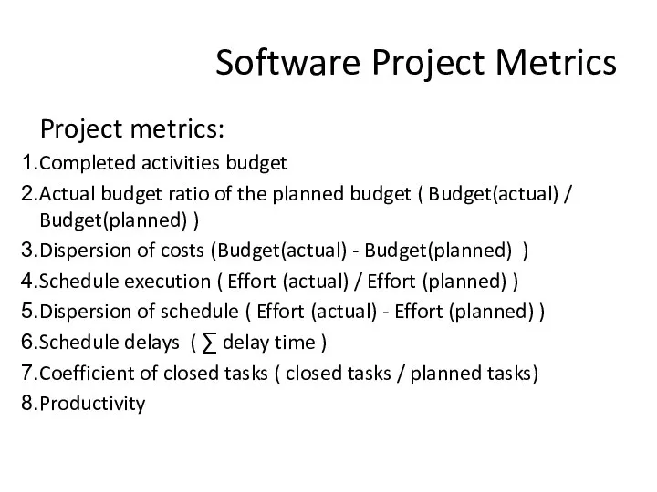 Software Project Metrics Project metrics: Completed activities budget Actual budget ratio
