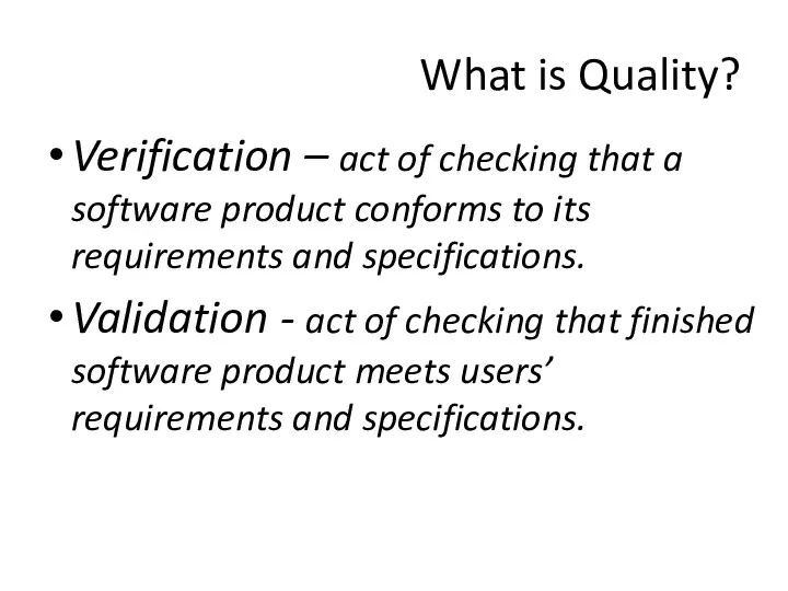 What is Quality? Verification – act of checking that a software