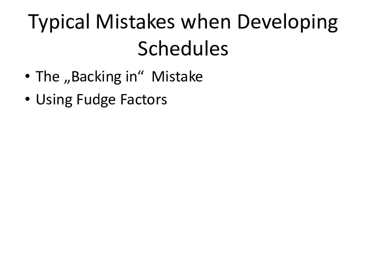 Typical Mistakes when Developing Schedules The „Backing in“ Mistake Using Fudge Factors