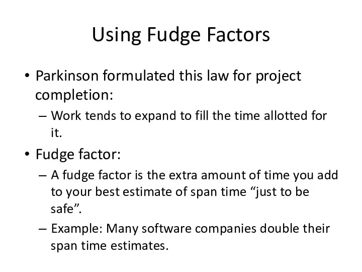 Using Fudge Factors Parkinson formulated this law for project completion: Work