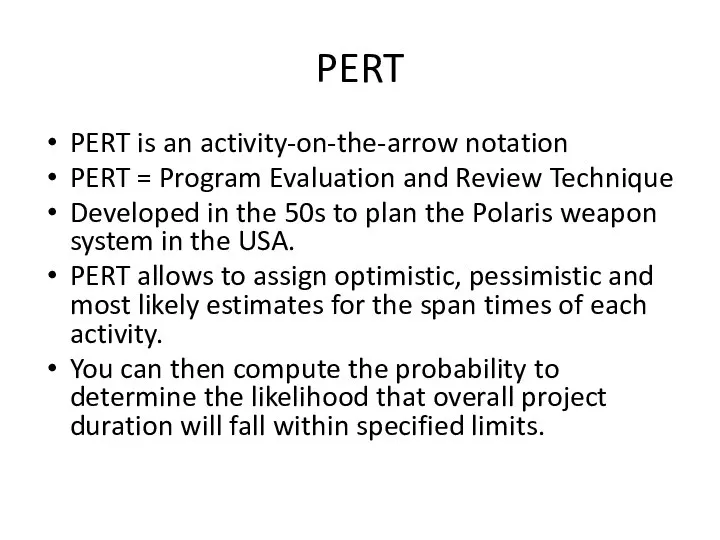 PERT PERT is an activity-on-the-arrow notation PERT = Program Evaluation and