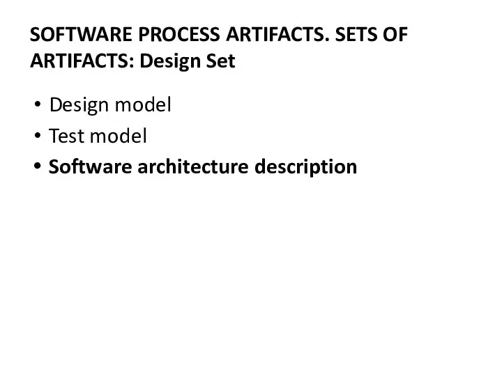 Design model Test model Software architecture description SOFTWARE PROCESS ARTIFACTS. SETS OF ARTIFACTS: Design Set