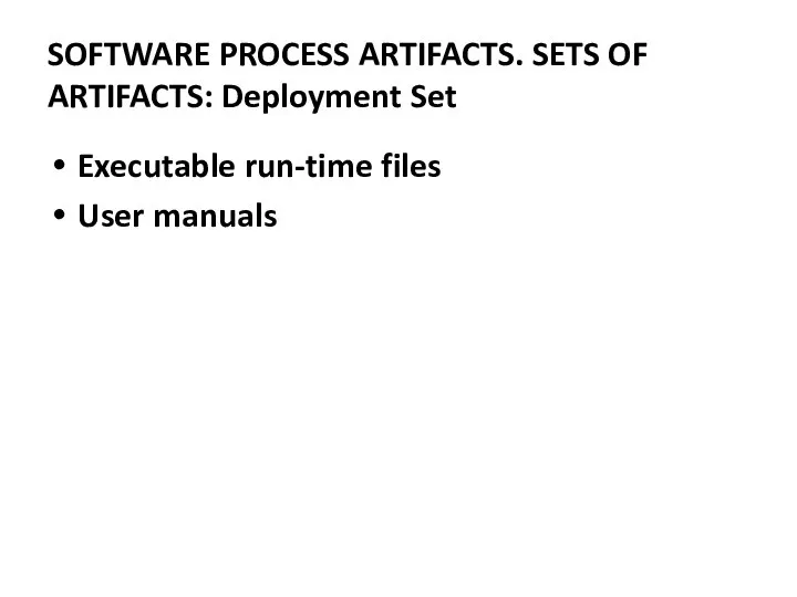 Executable run-time files User manuals SOFTWARE PROCESS ARTIFACTS. SETS OF ARTIFACTS: Deployment Set