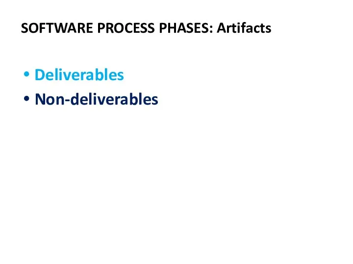 Deliverables Non-deliverables SOFTWARE PROCESS PHASES: Artifacts