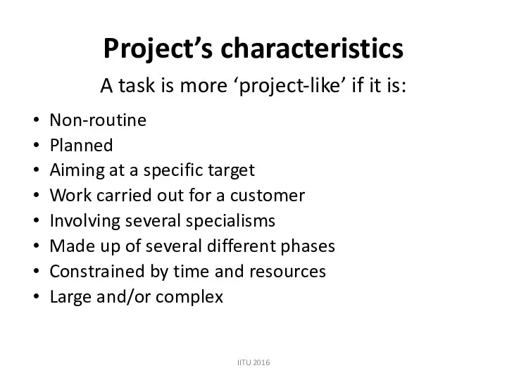 Project’s characteristics A task is more ‘project-like’ if it is: Non-routine