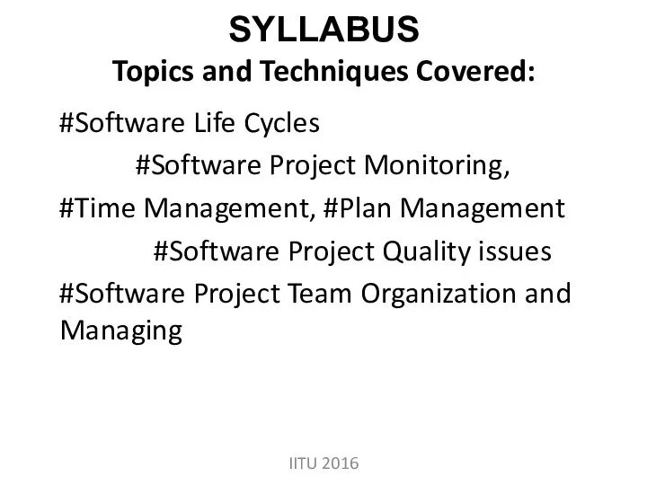 SYLLABUS Topics and Techniques Covered: #Software Life Cycles #Software Project Monitoring,
