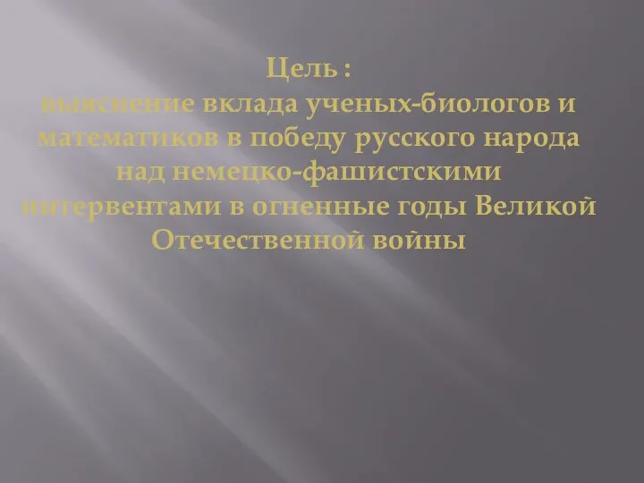 Цель : выяснение вклада ученых-биологов и математиков в победу русского народа