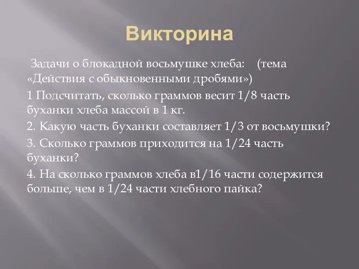 Викторина Задачи о блокадной восьмушке хлеба: (тема «Действия с обыкновенными дробями»)