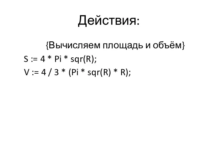 Действия: {Вычисляем площадь и объём} S := 4 * Pi *