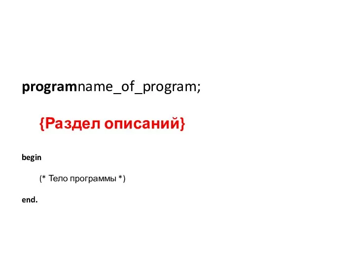 programname_of_program; {Раздел описаний} begin (* Тело программы *) end.