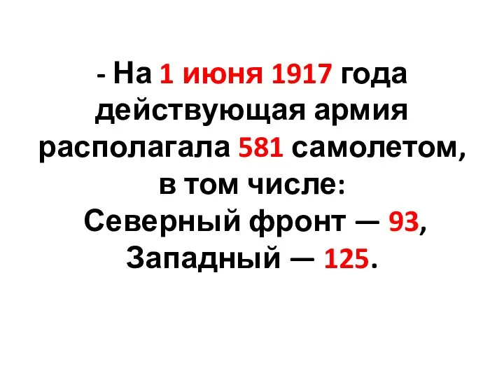 - На 1 июня 1917 года действующая армия располагала 581 самолетом,