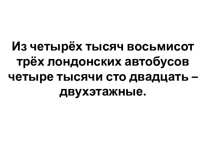 Из четырёх тысяч восьмисот трёх лондонских автобусов четыре тысячи сто двадцать – двухэтажные.