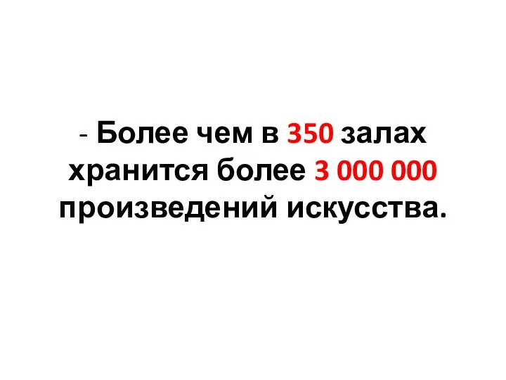 - Более чем в 350 залах хранится более 3 000 000 произведений искусства.