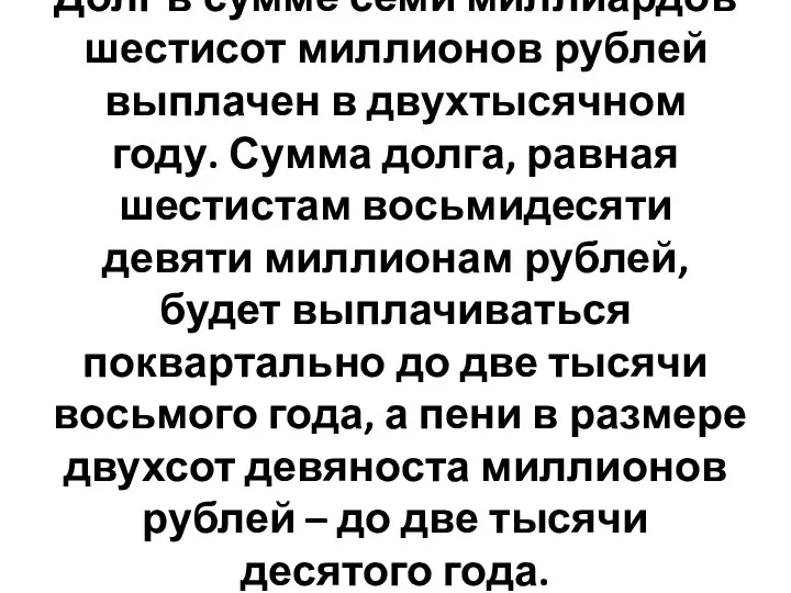 Долг в сумме семи миллиардов шестисот миллионов рублей выплачен в двухтысячном