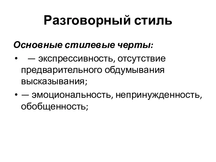 Разговорный стиль Основные стилевые черты: — экспрессивность, отсутствие предварительного обдумывания высказывания; — эмоциональность, непринужденность, обобщенность;