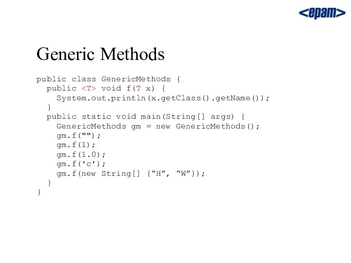 Generic Methods public class GenericMethods { public void f(T x) {