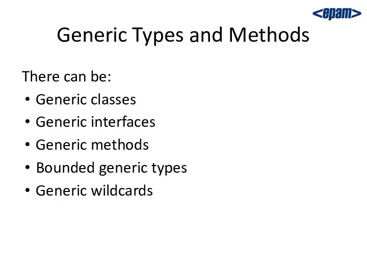 Generic Types and Methods There can be: Generic classes Generic interfaces