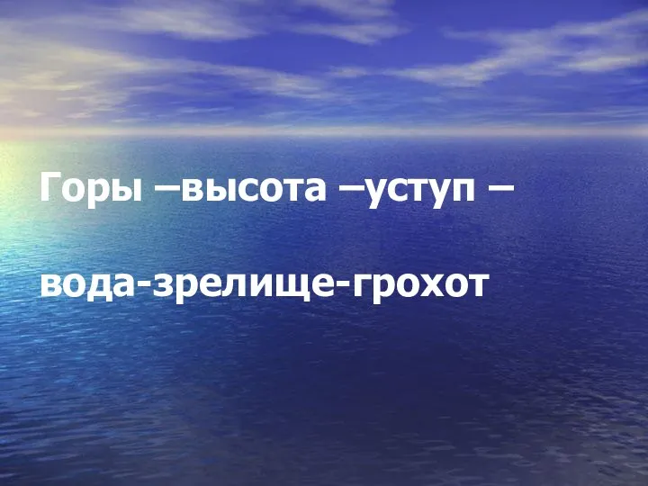 Горы –высота –уступ – вода-зрелище-грохот