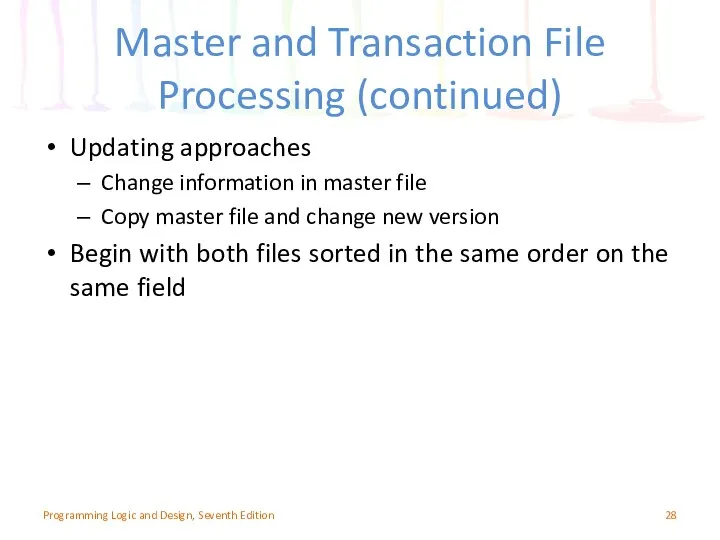 Master and Transaction File Processing (continued) Updating approaches Change information in