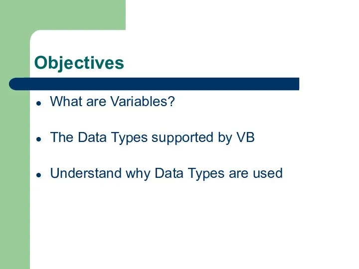 Objectives What are Variables? The Data Types supported by VB Understand why Data Types are used