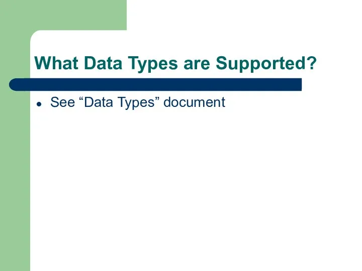 What Data Types are Supported? See “Data Types” document