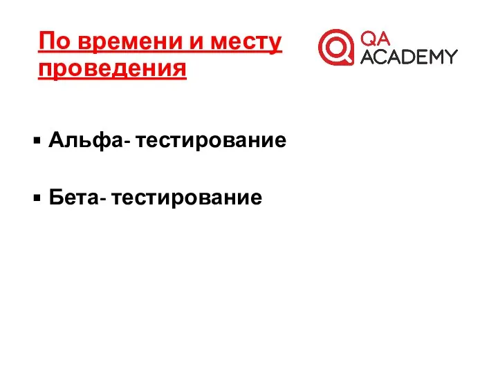 Альфа- тестирование Бета- тестирование По времени и месту проведения