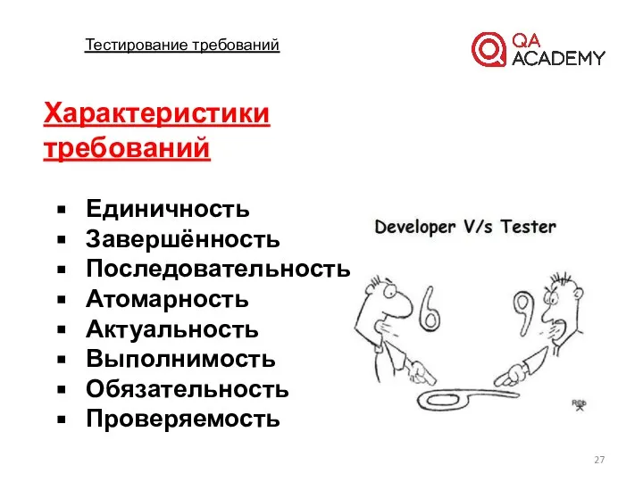 Тестирование требований Единичность Завершённость Последовательность Атомарность Актуальность Выполнимость Обязательность Проверяемость Характеристики требований