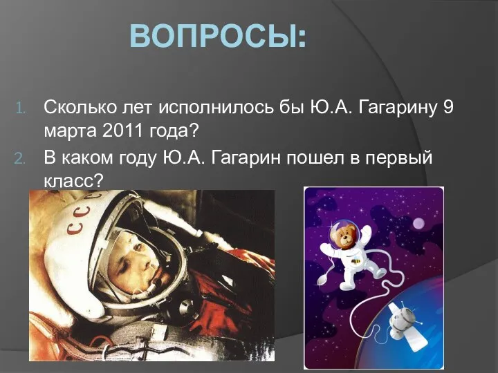 ВОПРОСЫ: Сколько лет исполнилось бы Ю.А. Гагарину 9 марта 2011 года?