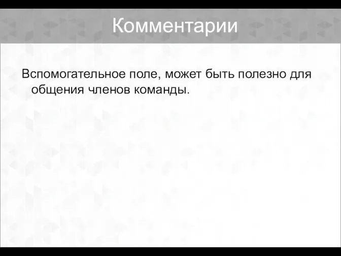 Комментарии Вспомогательное поле, может быть полезно для общения членов команды.