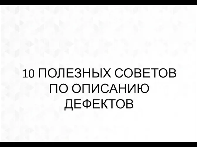 10 ПОЛЕЗНЫХ СОВЕТОВ ПО ОПИСАНИЮ ДЕФЕКТОВ