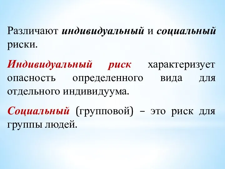 Различают индивидуальный и социальный риски. Индивидуальный риск характеризует опасность определенного вида