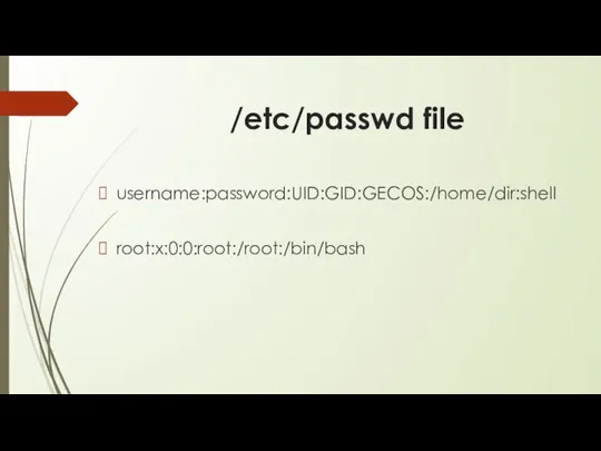 /etc/passwd file username:password:UID:GID:GECOS:/home/dir:shell root:x:0:0:root:/root:/bin/bash