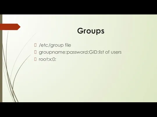 Groups /etc/group file groupname:password:GID:list of users root:x:0: