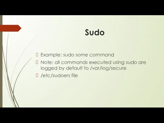 Sudo Example: sudo some command Note: all commands executed using sudo