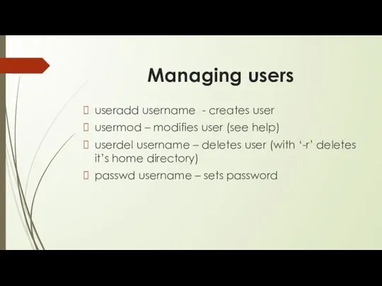 Managing users useradd username - creates user usermod – modifies user