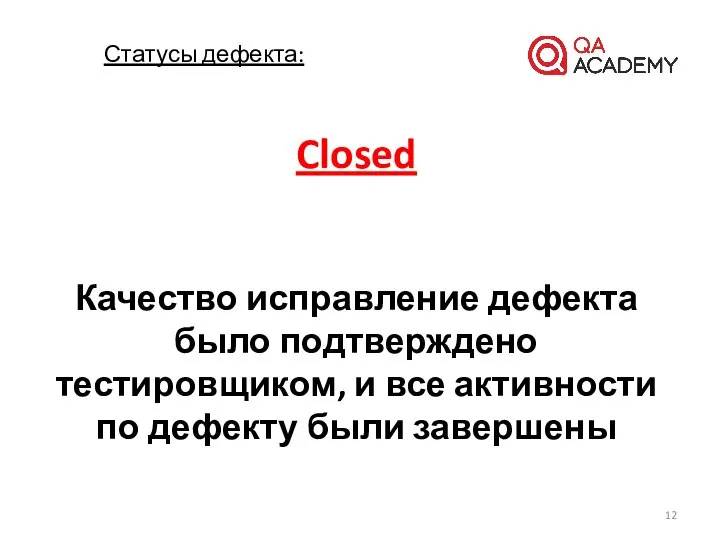 Closed Качество исправление дефекта было подтверждено тестировщиком, и все активности по дефекту были завершены Статусы дефекта: