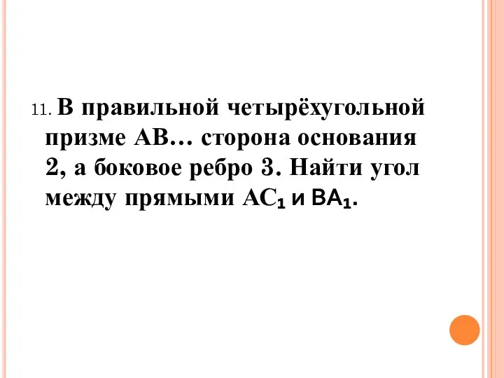 11. В правильной четырёхугольной призме АВ… сторона основания 2, а боковое