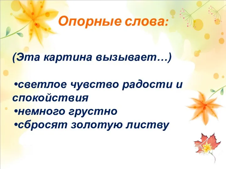 (Эта картина вызывает…) светлое чувство радости и спокойствия немного грустно сбросят золотую листву Опорные слова: