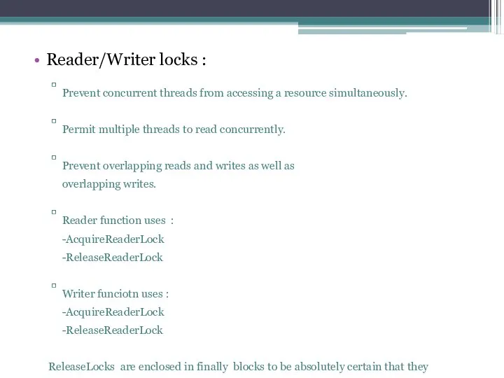 Reader/Writer locks : Prevent concurrent threads from accessing a resource simultaneously.