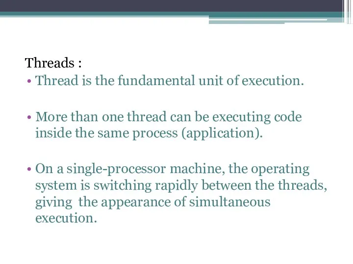 Threads : Thread is the fundamental unit of execution. More than