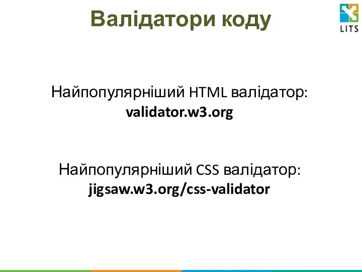 Валідатори коду Найпопулярніший HTML валідатор: validator.w3.org Найпопулярніший CSS валідатор: jigsaw.w3.org/css-validator