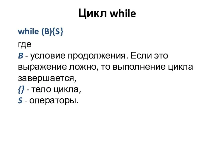 Цикл while while (B){S} где B - условие продолжения. Если это