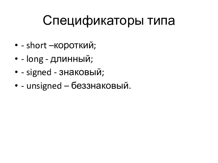 Спецификаторы типа - short –короткий; - long - длинный; - signed