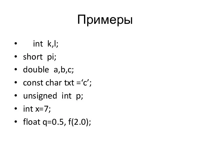 Примеры int k,l; short pi; double a,b,c; const char txt =‘c’;