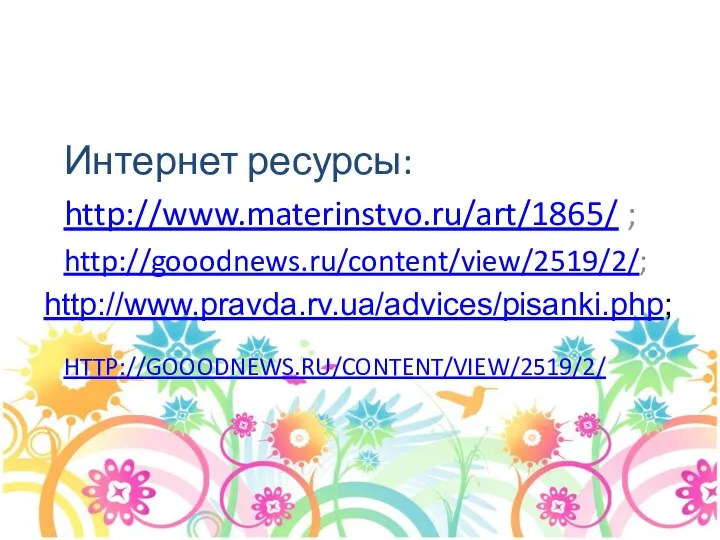 HTTP://GOOODNEWS.RU/CONTENT/VIEW/2519/2/ Интернет ресурсы: http://www.materinstvo.ru/art/1865/ ; http://gooodnews.ru/content/view/2519/2/; http://www.pravda.rv.ua/advices/pisanki.php;