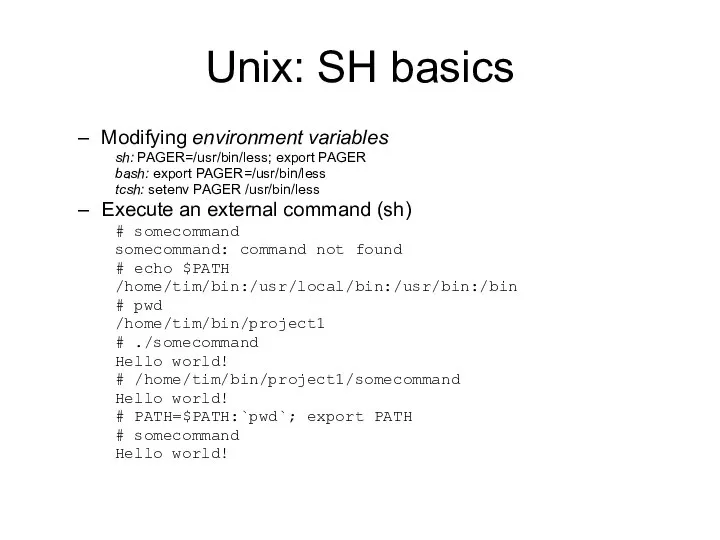 Unix: SH basics Modifying environment variables sh: PAGER=/usr/bin/less; export PAGER bash: