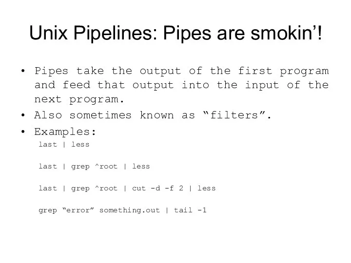 Unix Pipelines: Pipes are smokin’! Pipes take the output of the