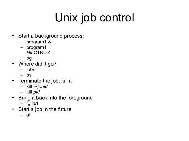 Unix job control Start a background process: program1 & program1 Hit