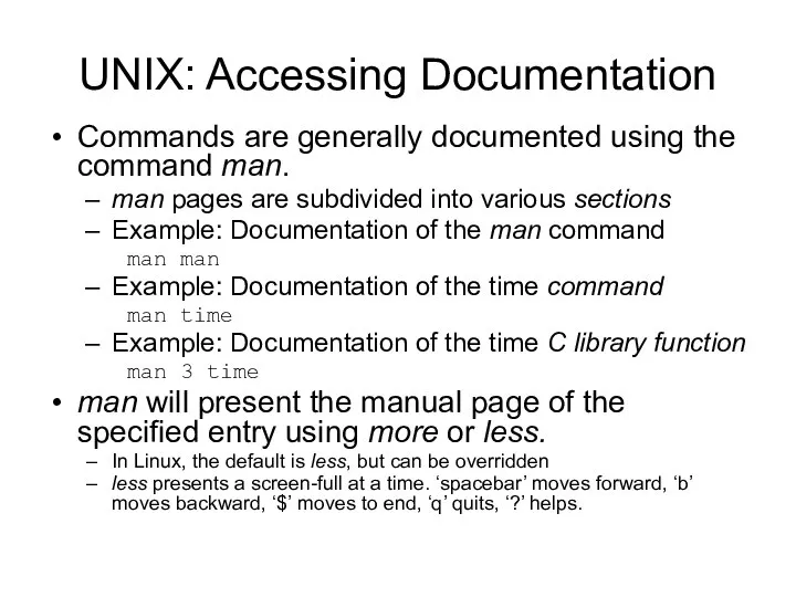 UNIX: Accessing Documentation Commands are generally documented using the command man.