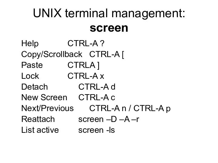 UNIX terminal management: screen Help CTRL-A ? Copy/Scrollback CTRL-A [ Paste